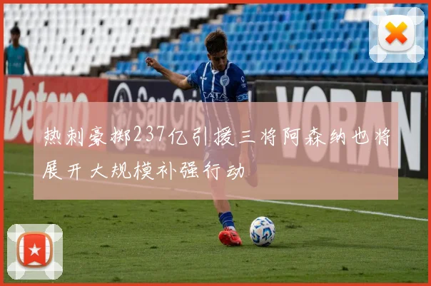 热刺豪掷237亿引援三将阿森纳也将展开大规模补强行动